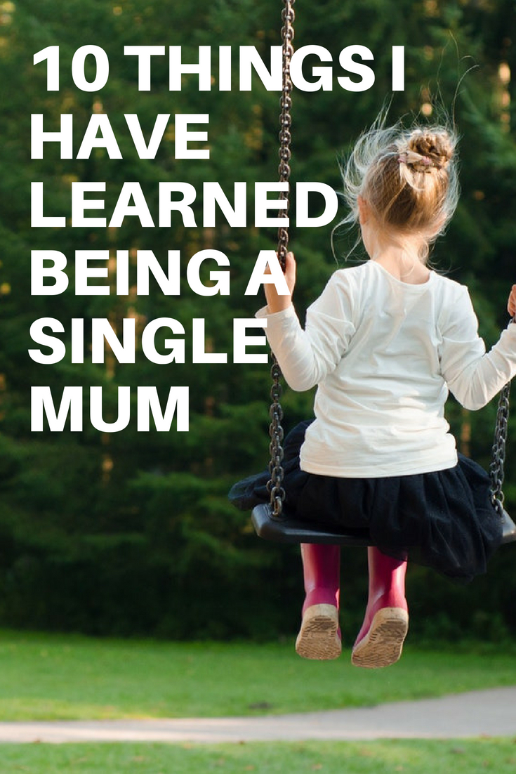 10 Things I have learnt being a Single Mum 10 Things I have learnt being a Single Mum