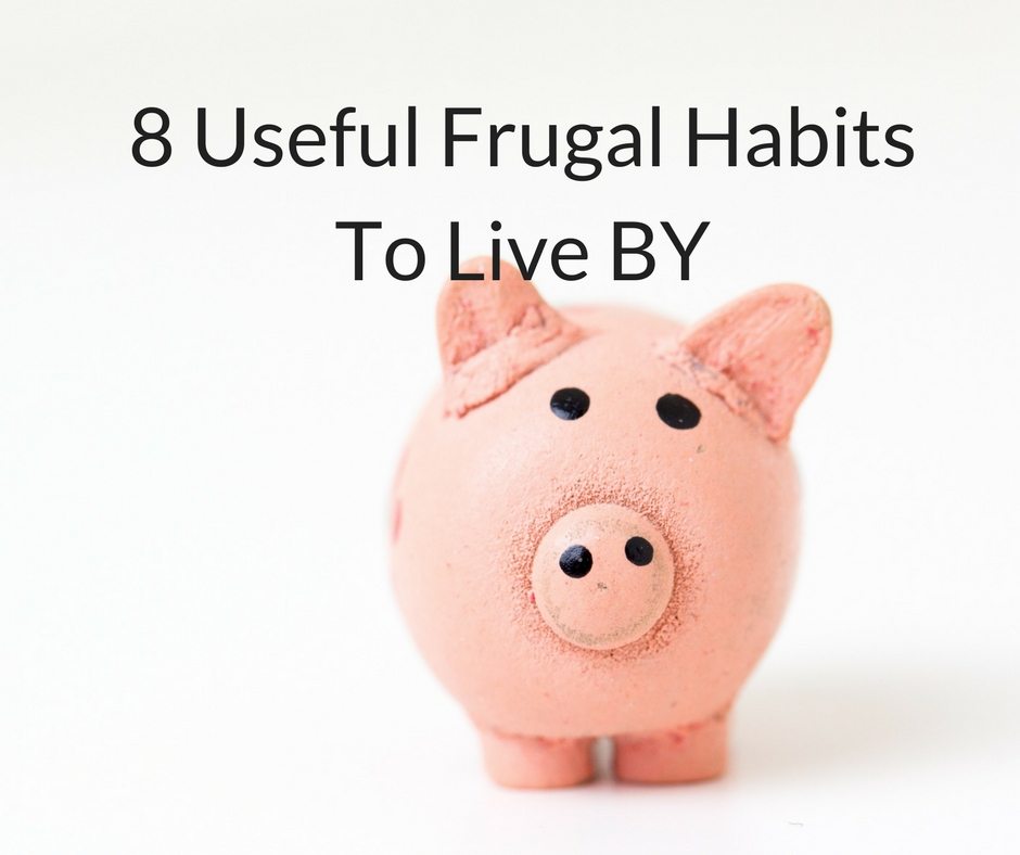 8 Useful Frugal Habits To Live BY