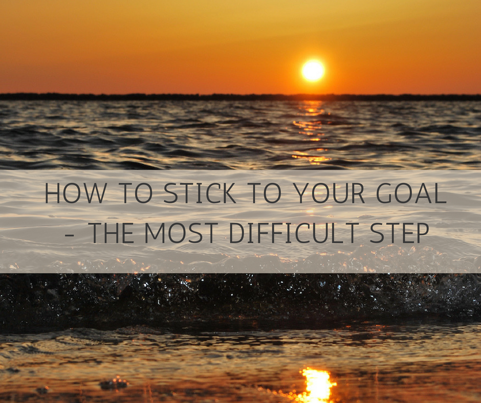 How To Stick To Your Goal The Most Difficult Step 1